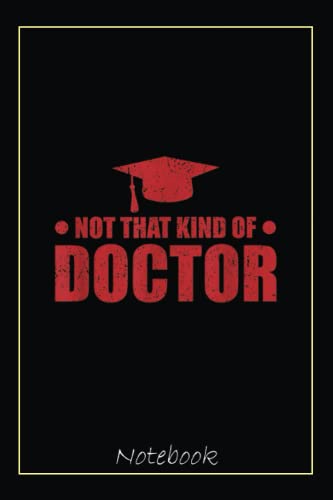 Not That Kind of Doctor Funny Ph.D Doctorate Graduation Notebook: Graduation Gift Diary For Notes, Congratulations, Graduate Journal, Gold Graduate ... Journal, 6x9 college ruled notebook