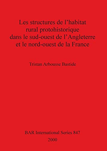 Les structures de l'habitat rural protohistorique dans le sud-ouest de l'Angleterre et le nord-ouest de la France (BAR International)