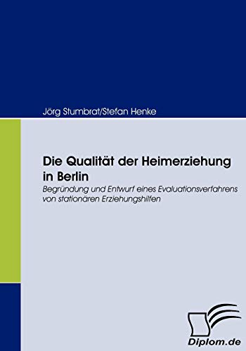 Die Qualität der Heimerziehung in Berlin: Begründung und Entwurf eines Evaluationsverfahrens von stationären Erziehungshilfen (German Edition)
