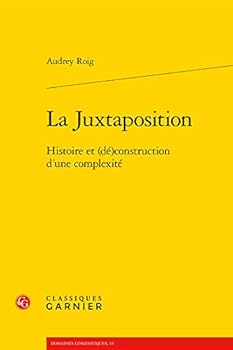 Paperback La Juxtaposition: Histoire Et (De)Construction d'Une Complexite [French] Book
