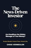 THE NEWS-DRIVEN INVESTOR: Are Headlines the Hidden Manager of Your Money? (THE ASSET REVESTING LIBRARY)
