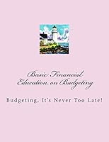 Basic Financials - Education on Budgeting: Budgeting-It's Never Too Late! 147000321X Book Cover