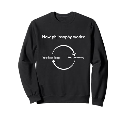 How Philosophy Works Funny Meme Sweatshirt