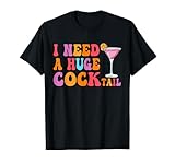 Groovy I Need a Huge COCKtail | Funny Adult Humor Drinking T-Shirt