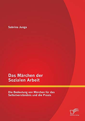 Das Märchen der Sozialen Arbeit: Die Bedeutung von Märchen für das Selbstverständnis und die Praxis (German Edition)