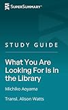 Study Guide: What You Are Looking For Is in the Library by Michiko Aoyama, Transl. Alison Watts (SuperSummary)