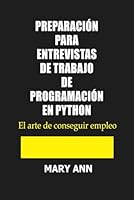 PREPARACIÓN PARA ENTREVISTAS DE TRABAJO DE PROGRAMACIÓN EN PYTHON: El arte de conseguir empleo (Spanish Edition) B0F5WBS6LJ Book Cover