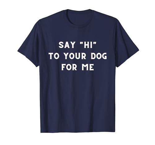 Dites « Hi » à votre chien pour moi T-Shirt