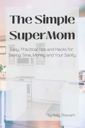 The Simple SuperMom - Easy, Practical Tips and Hacks for