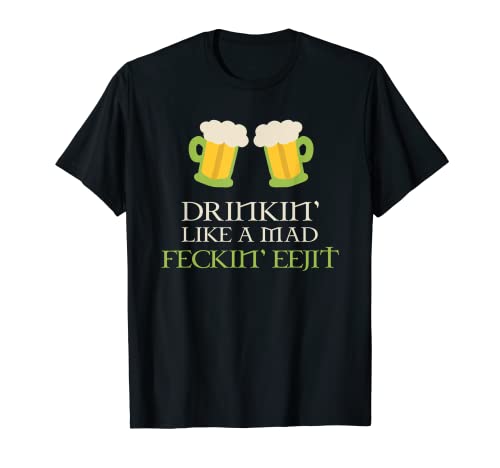 Image of Drinking Like A Mad Feckin Eejit St. Patricks Day Drink Beer T-Shirt