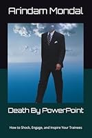 Death By PowerPoint: How to Shock, Engage, and Inspire Your Trainees B0F4YZPB4K Book Cover