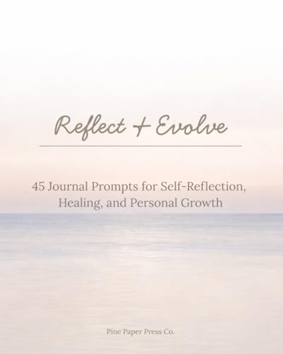 Reflect & Evolve: 45 Journal Prompts for Self-Reflection, Healing, and Personal Growth