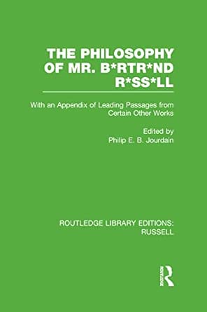 The Philosophy of Mr. B*rtr*nd R*ss*ll: With an Appendix of Leading Passages from Certain Other Works. A Skit. book cover