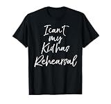 I Can't My Kid has Rehearsal Shirt for Mom & Dad Actor Gift T-Shirt