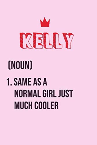 Kelly Same as a normal girl just much cooler: Notebook Gift lined Journal , notebook for writing, Personalized Kelly Name Gift Idea Notebook Diary: ... Kelly Perfect Valentine Gift with 120pages