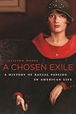 A Chosen Exile: A History of Racial Passing in American Life