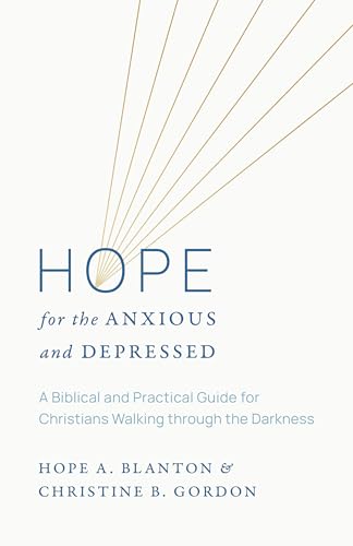 Hope for the Anxious and Depressed: A Biblical and Practical
