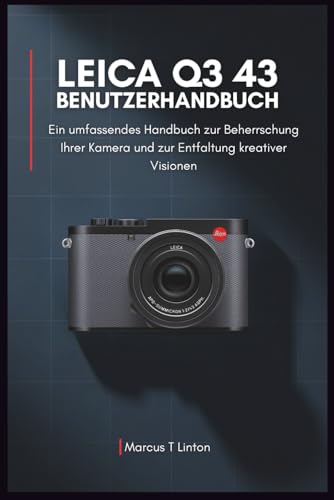 LEICA Q3 43 Benutzerhandbuch: Ein umfassendes Handbuch zur Beherrschung Ihrer Kamera und zur Entfaltung kreativer Visionen