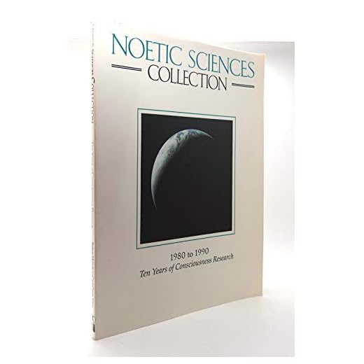 Noetic Sciences Collection, 1980 to 1990: Ten Years of Consciousness Research