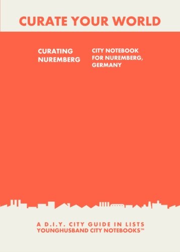Curating Nuremberg: City Notebook For Nuremberg, Germany: A D.I.Y. City Guide In Lists (Curate Your World)