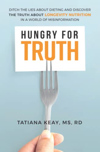 Hungry for Truth: Ditch the Lies About Dieting and Discover the Truth About Longevity Nutrition in a World of Misinformation