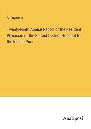 Twenty-Ninth Annual Report of the Resident Physician of the Belfast District Hospital for the Insane Poor