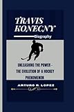 TRAVIS KONECNY BIOGRAPHY: Unleashing the Power - The Evolution of a Hockey Phenomenon (Sporting Legends Unleashed)