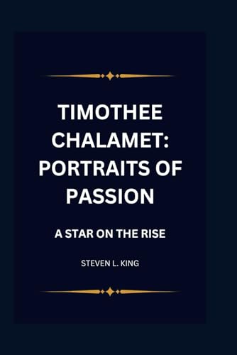TIMOTHEE CHALAMET: PORTRAITS OF PASSION: A STAR ON THE RISE