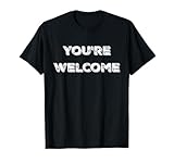 You're Welcome T-Shirt, Funny Good Looking Tee T-Shirt