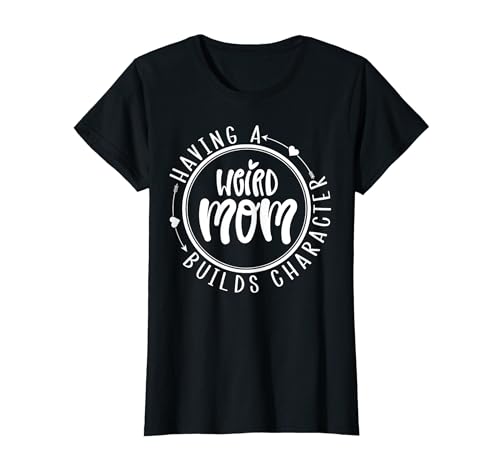 Having A Weird Mom Builds Character Funny Mother's Day Womens Camiseta
