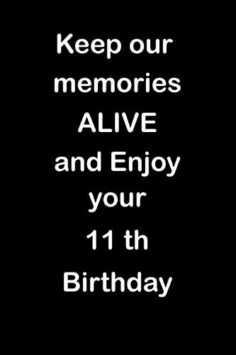 keep our memories alive and enjoy your 11 th birthday: 11 th birthday lined notebook / journal / diary gift , 110Blank pages 6x9 Matte finish cover