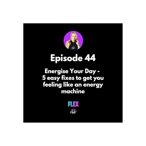 Ep44 - Energise Your Day - 5 easy fixes to feeling like an energy machine