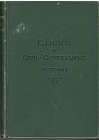 Elements of Civil Government: A Text-book for Use in Public Schools, High Schools and Normal ... 1891 [Hardcover] B0127JHC0W Book Cover