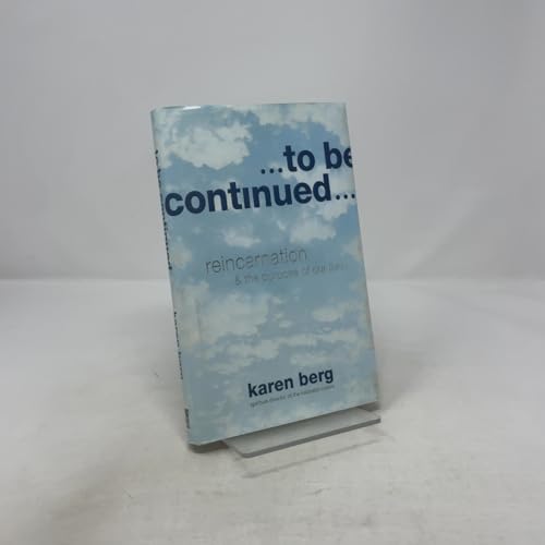 To Be Continued: Reincarnation and the Purpose of Our Lives
