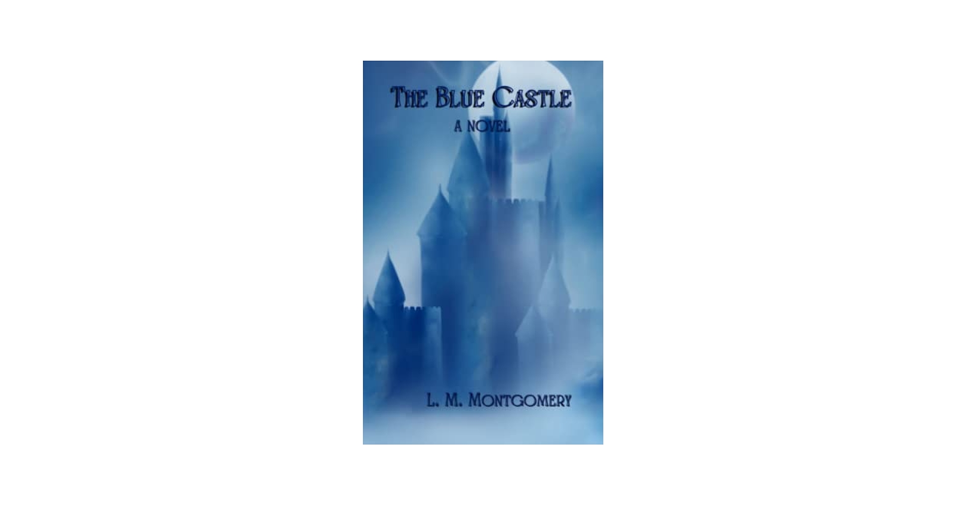 The Blue Castle: A Novel: Original Authors Unabridged 1926