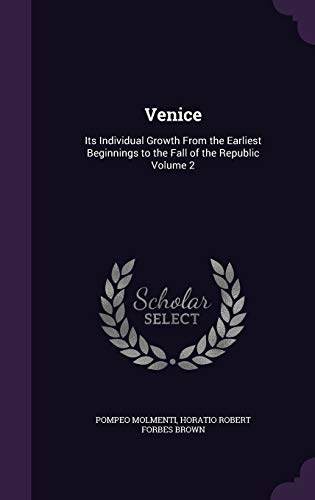 Venice: Its Individual Growth From the Earliest Beginnings to the Fall of the Republic Volume 2