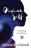 Divine Self: Awakening to Sacred Remembrance - Alania Starhawk 