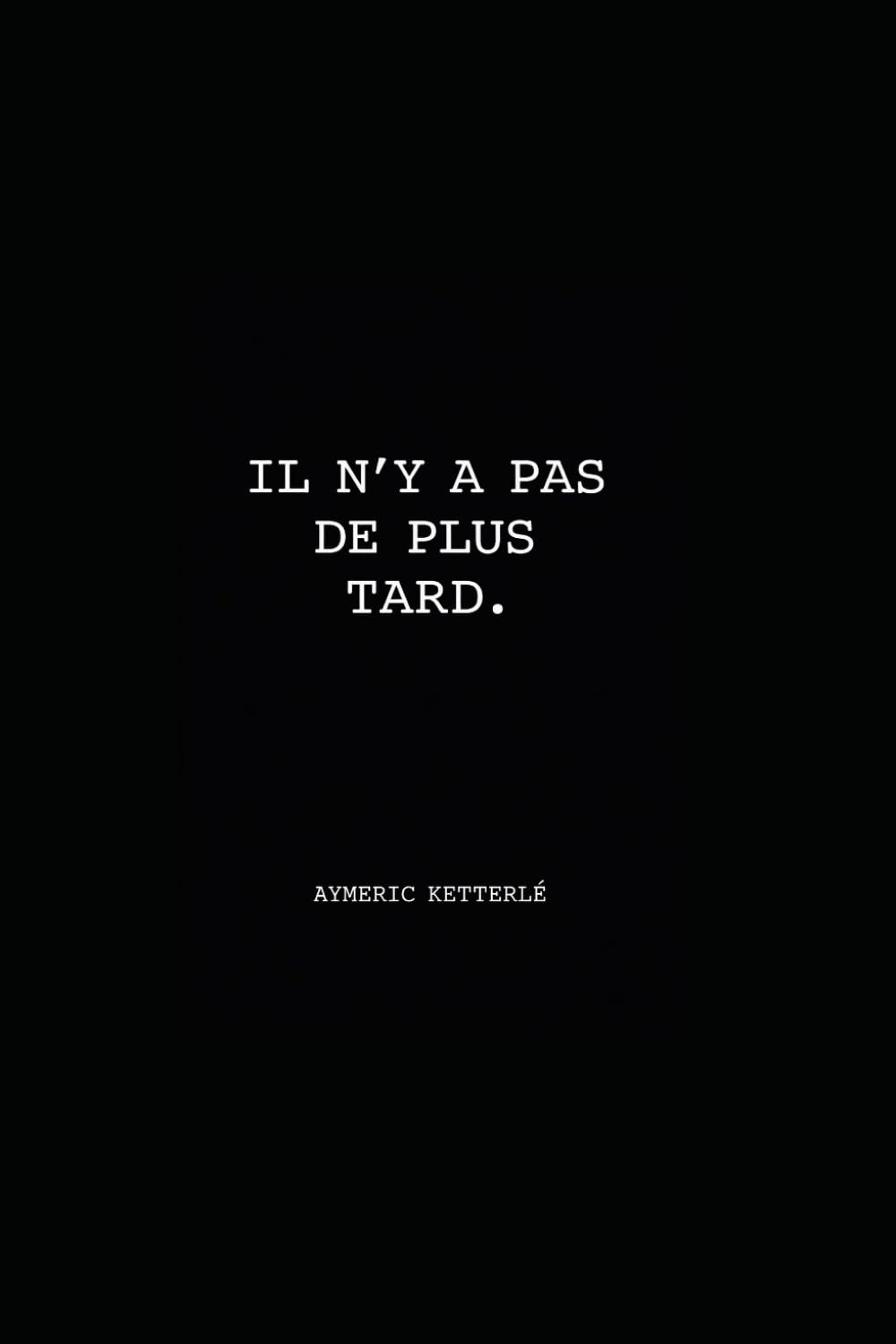 IL N'Y A PAS DE PLUS TARD.