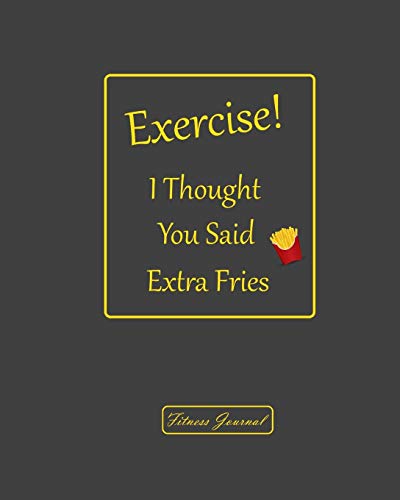 Exercise! I Thought You Said Extra Fries Fitness Journal