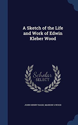 A Sketch of the Life and Work of Edwin Kleber Wood 129790026X Book Cover