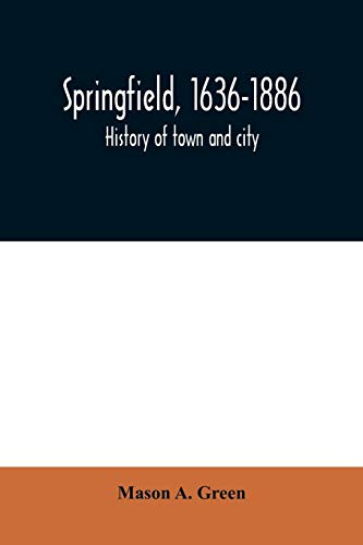 Springfield, 1636-1886: history of town and city: including an account of the quarter-millennial celebration at Springfield, Mass., May 25 and 26, 1886