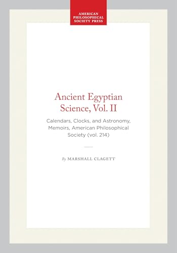 Ancient Egyptian Science, Vol. II: Calendars, Clocks, and Astronomy, Memoirs, American Philosophical Society (vol. 214)