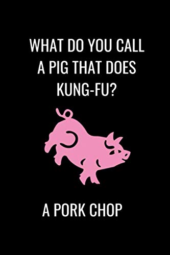 What Do You Call A Pig That Does Kung-Fu? A Pork Chop: Funny Pig Themed Novelty Lined Notebook / Journal To Write In Perfect Gift Item