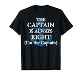 The Captain Is Always Right and I'm The Captain | Funny Gift T-Shirt