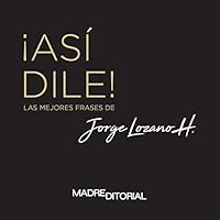 ¡Así dile!, Las mejores frases de Jorge Lozano H 6079954311 Book Cover