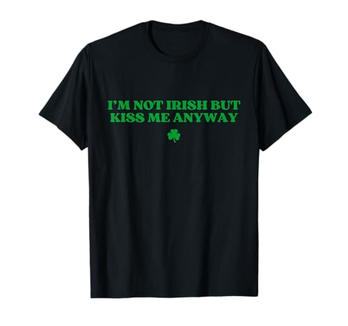 I'm Not Irish But Kiss Me Anyway Y2k Funny St Patricks Day Maglietta