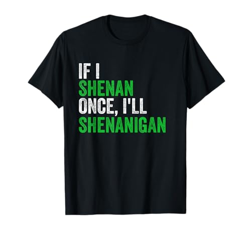 If I Shenan Once I'll Shenanigan St Patricks Day Men Women T-Shirt
