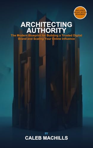 Architecting Authority: The Modern Blueprint for Building a Trusted Digital Brand and Scaling Your Online Influence (English Edition)