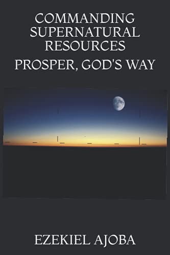 COMMANDING SUPERNATURAL RESOURCES: PROSPER, GOD'S WAY