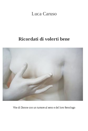 Ricordati di volerti bene: Vite di Donne con un tumore al seno e del loro Senologo